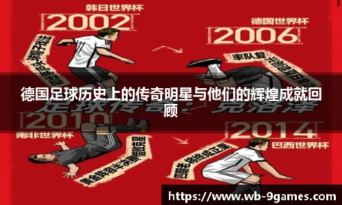 德国足球历史上的传奇明星与他们的辉煌成就回顾